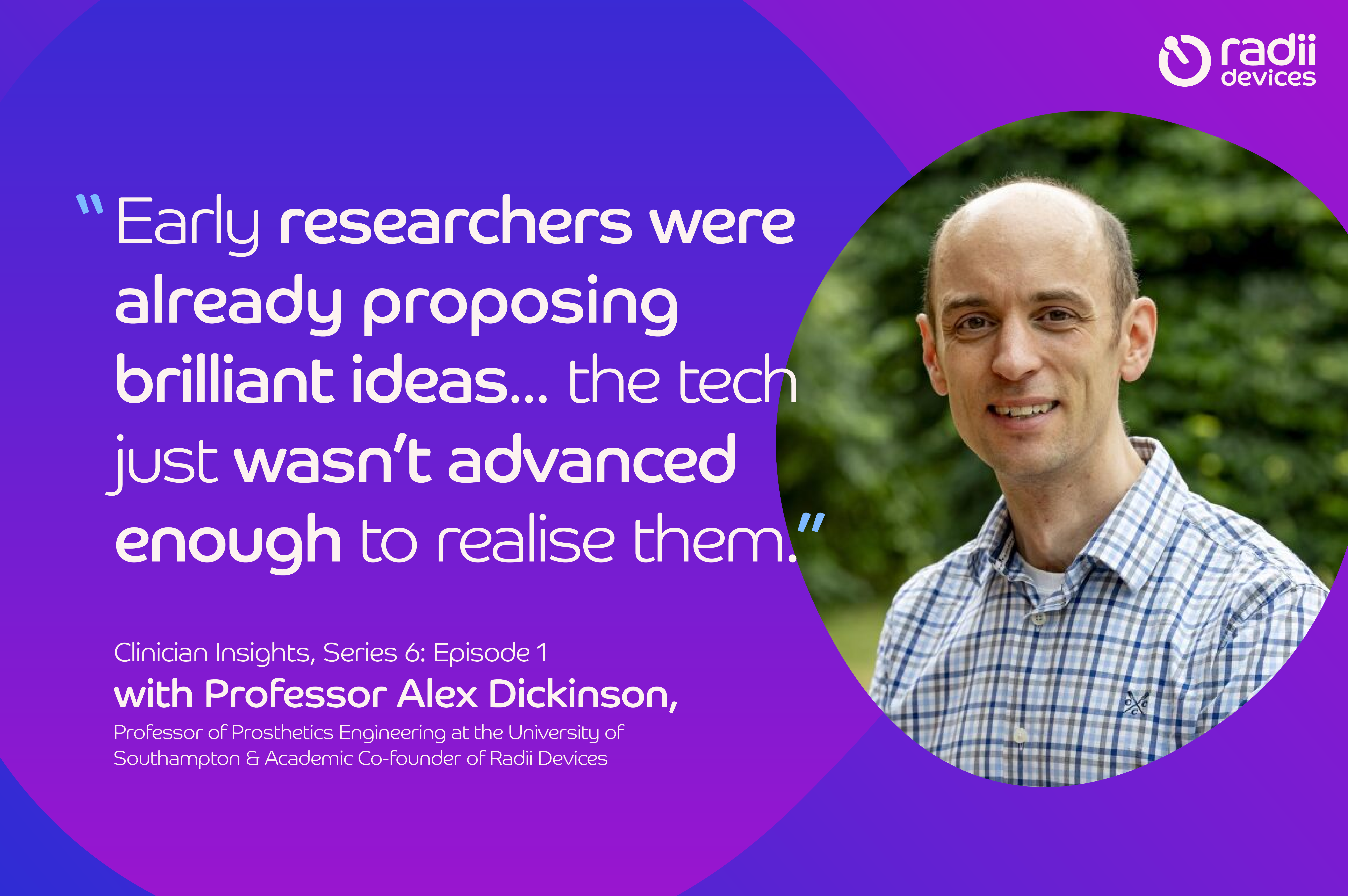 Clinician Insights with Professor Alex Dickinson, Professor of Prosthetics Engineering at the University of Southampton